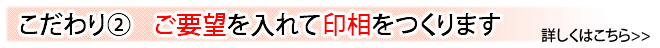 ポイント2ご要望を入れて印相を作ります