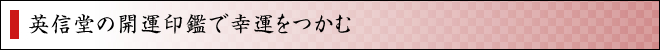 英信堂の開運印鑑で幸運をつかむ
